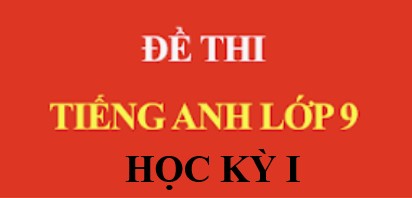 Đề kiểm tra học kỳ I môn Tiếng Anh lớp 9 năm học 2022-2023 quận Ba Đình